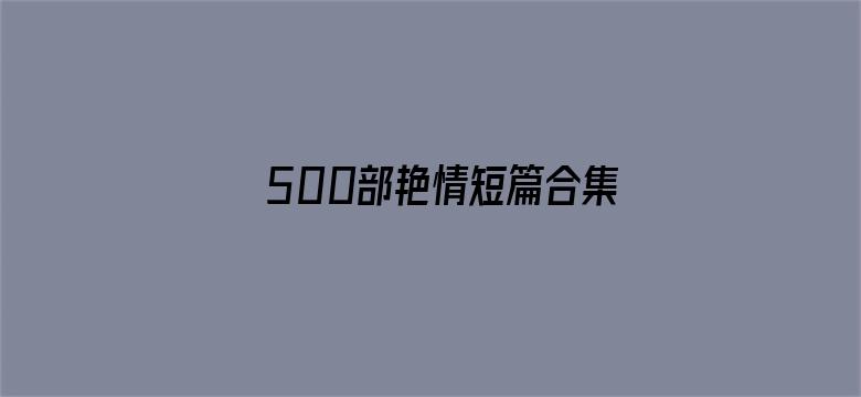 >500部艳情短篇合集下载横幅海报图